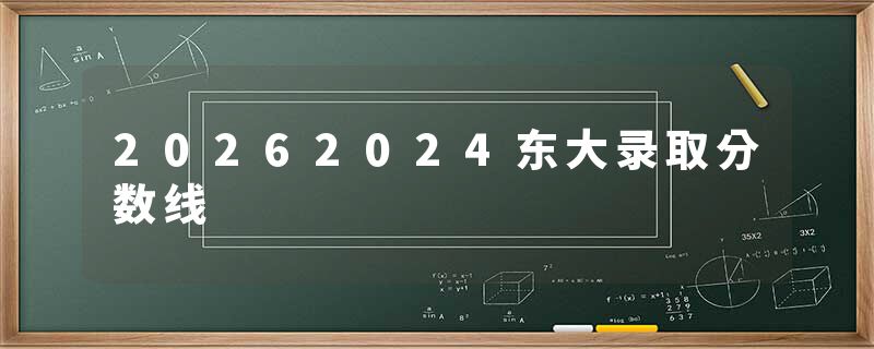 20262024东大录取分数线
