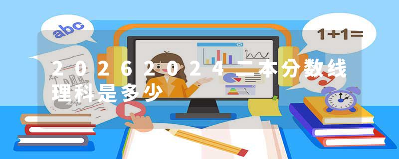 20262024二本分数线理科是多少