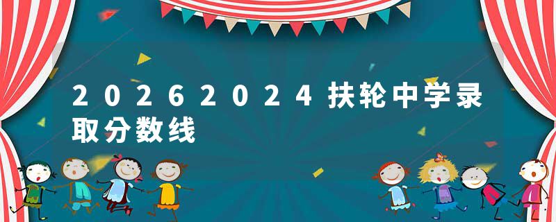 20262024扶轮中学录取分数线