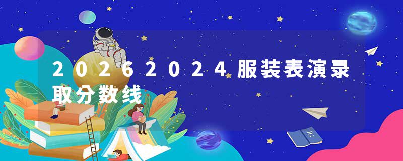 20262024服装表演录取分数线