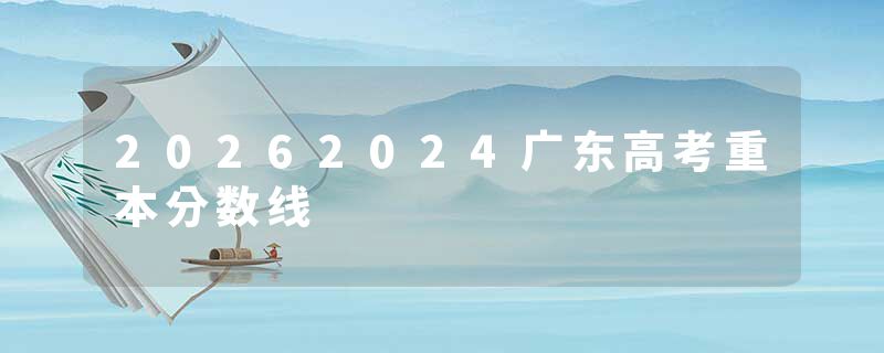 20262024广东高考重本分数线