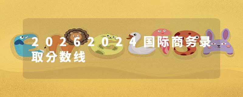 20262024国际商务录取分数线