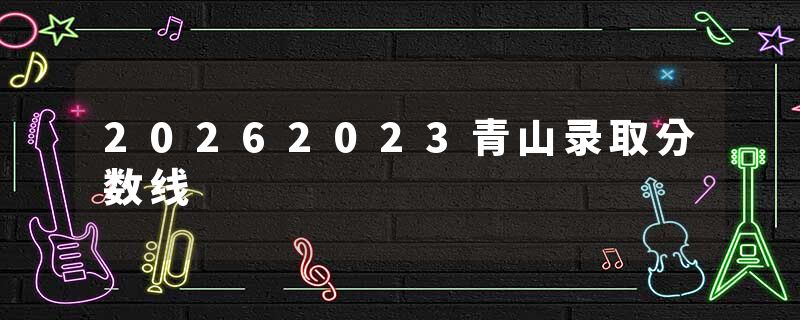 20262023青山录取分数线