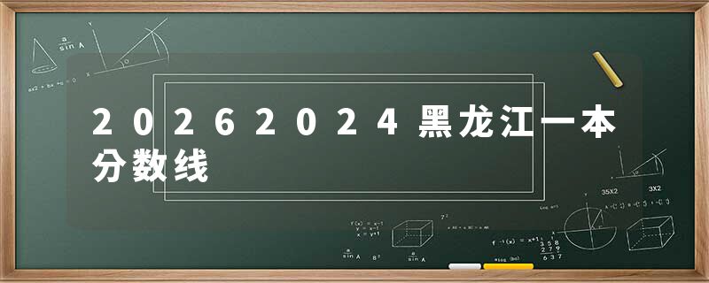 20262024黑龙江一本分数线