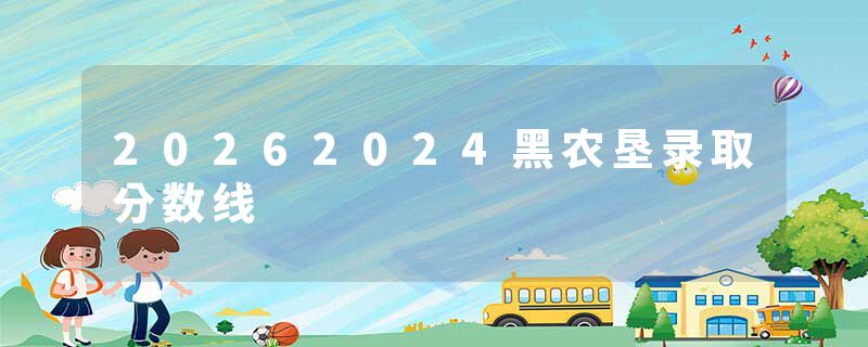 20262024黑农垦录取分数线