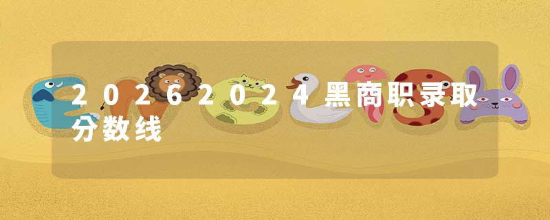 20262024黑商职录取分数线