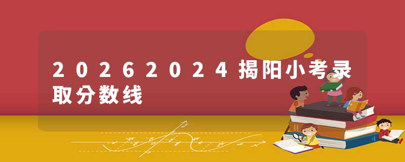 20262024揭阳小考录取分数线