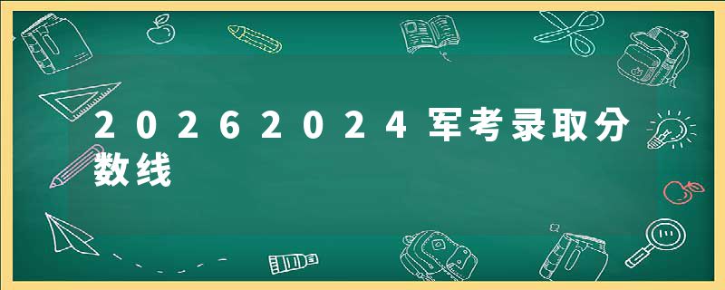 20262024军考录取分数线