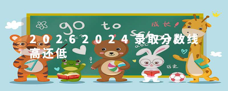 20262024录取分数线高还低