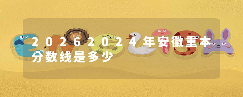 20262024年安徽重本分数线是多少