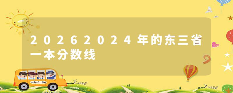 20262024年的东三省一本分数线