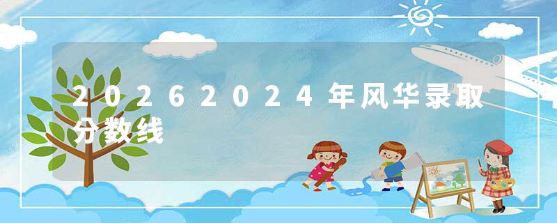 20262024年风华录取分数线