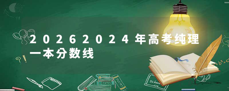 20262024年高考纯理一本分数线