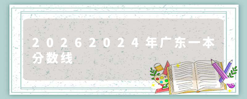 20262024年广东一本分数线