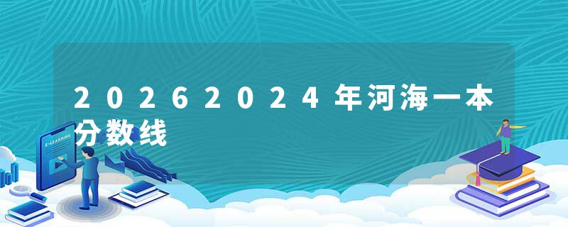 20262024年河海一本分数线