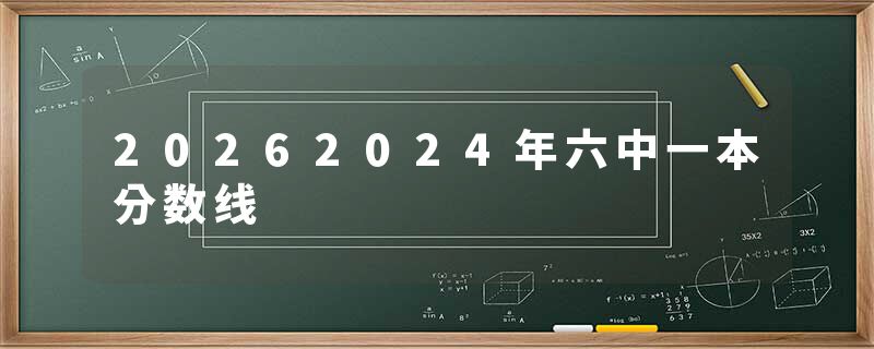 20262024年六中一本分数线