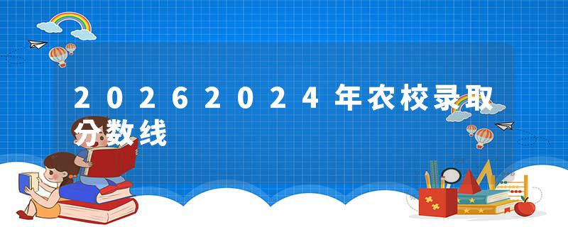20262024年农校录取分数线