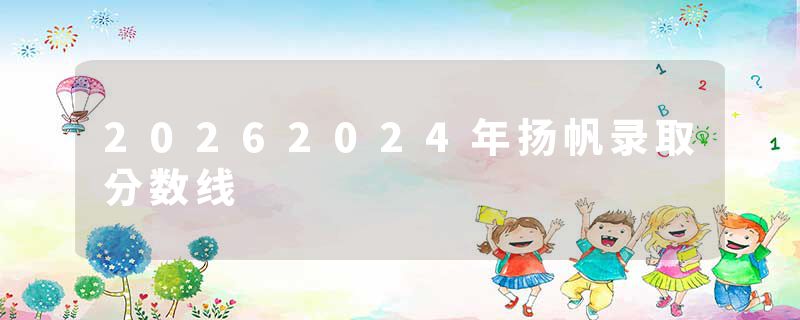 20262024年扬帆录取分数线