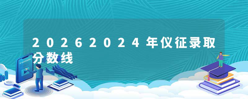 20262024年仪征录取分数线