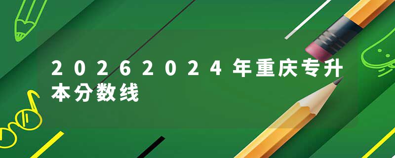 20262024年重庆专升本分数线