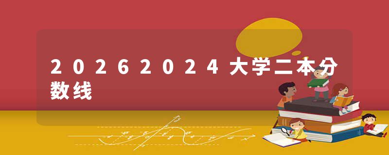 20262024大学二本分数线