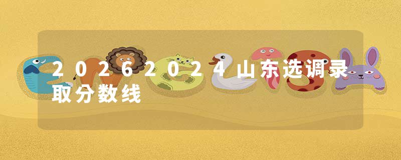 20262024山东选调录取分数线