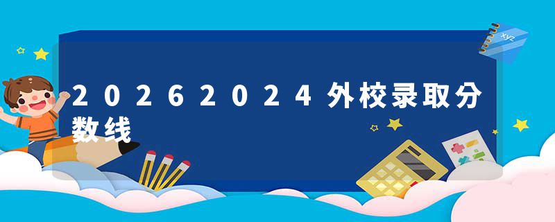 20262024外校录取分数线