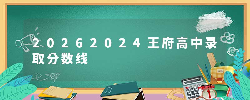 20262024王府高中录取分数线