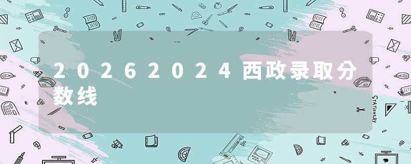 20262024西政录取分数线