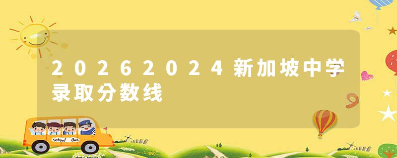 20262024新加坡中学录取分数线