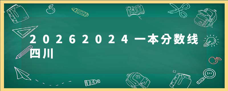 20262024一本分数线四川