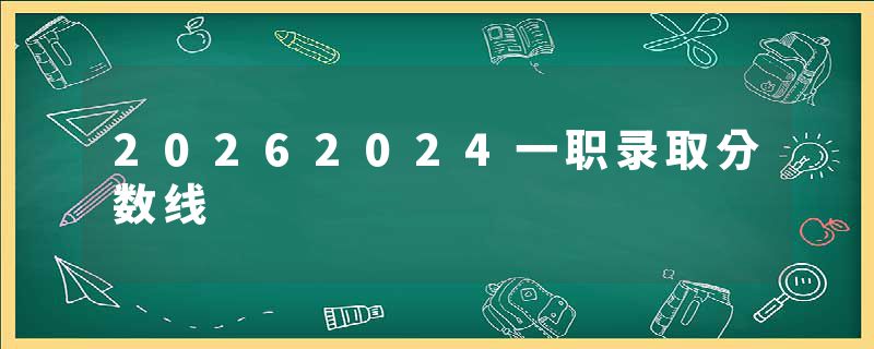 20262024一职录取分数线