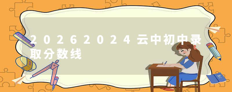 20262024云中初中录取分数线
