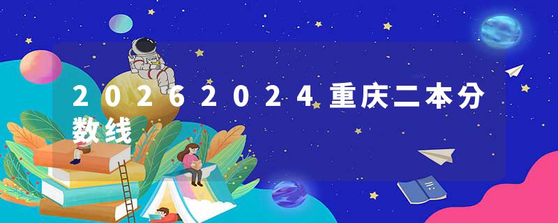 20262024重庆二本分数线