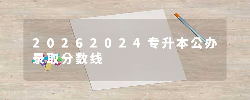 20262024专升本公办录取分数线