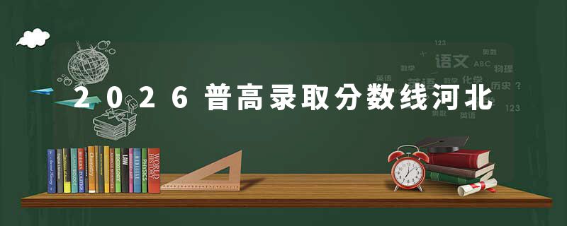 2026普高录取分数线河北