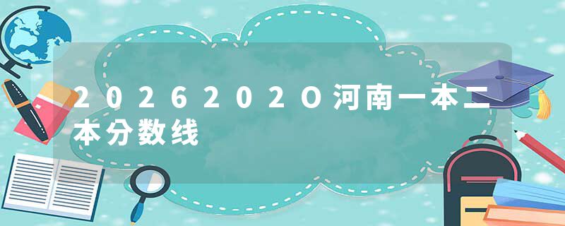 2026202O河南一本二本分数线