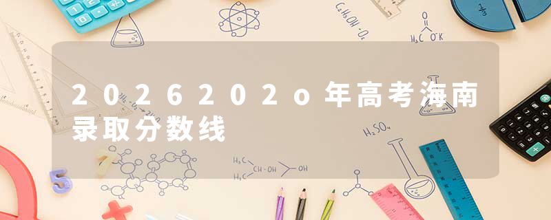 2026202o年高考海南录取分数线