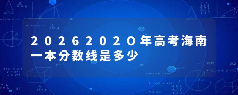 2026202O年高考海南一本分数线是多少