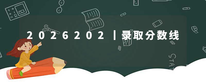 2026202丨录取分数线