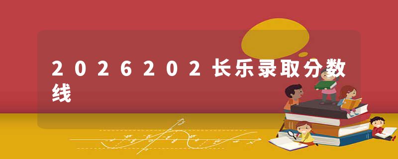 2026202长乐录取分数线
