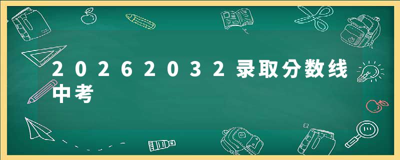 20262032录取分数线中考