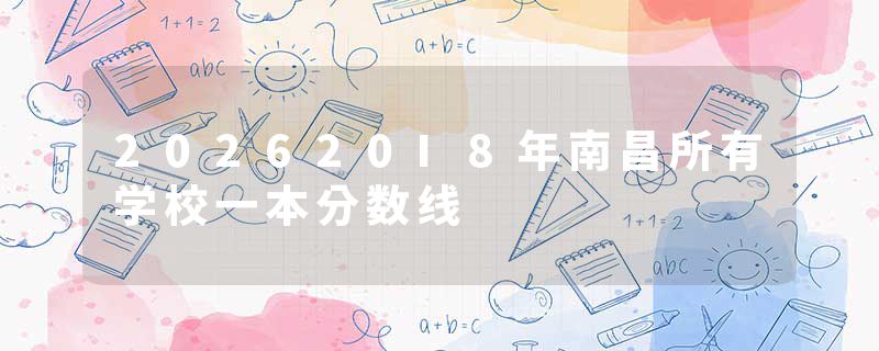 202620I8年南昌所有学校一本分数线