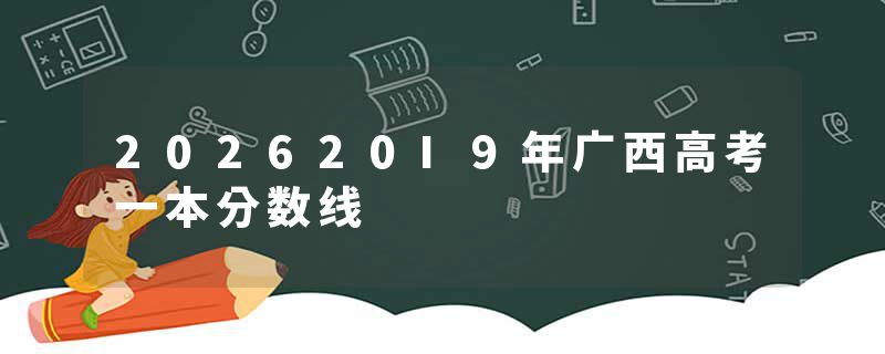 202620I9年广西高考一本分数线