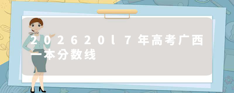 202620l7年高考广西一本分数线