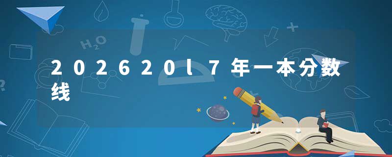 202620l7年一本分数线