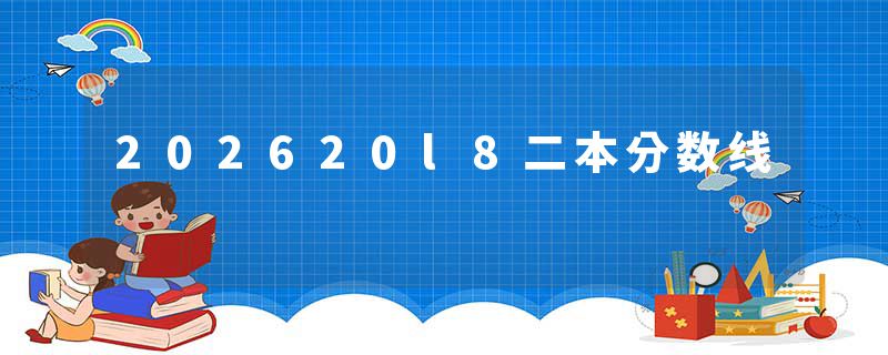 202620l8二本分数线