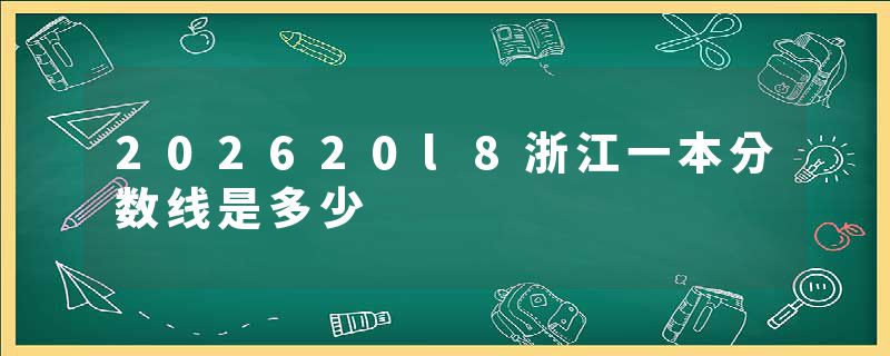 202620l8浙江一本分数线是多少