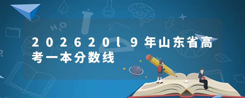 202620l9年山东省高考一本分数线