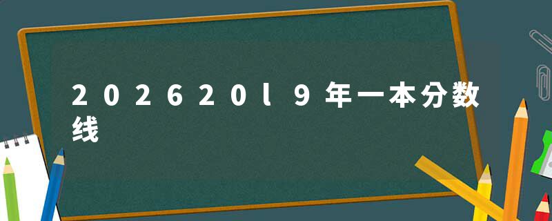 202620l9年一本分数线